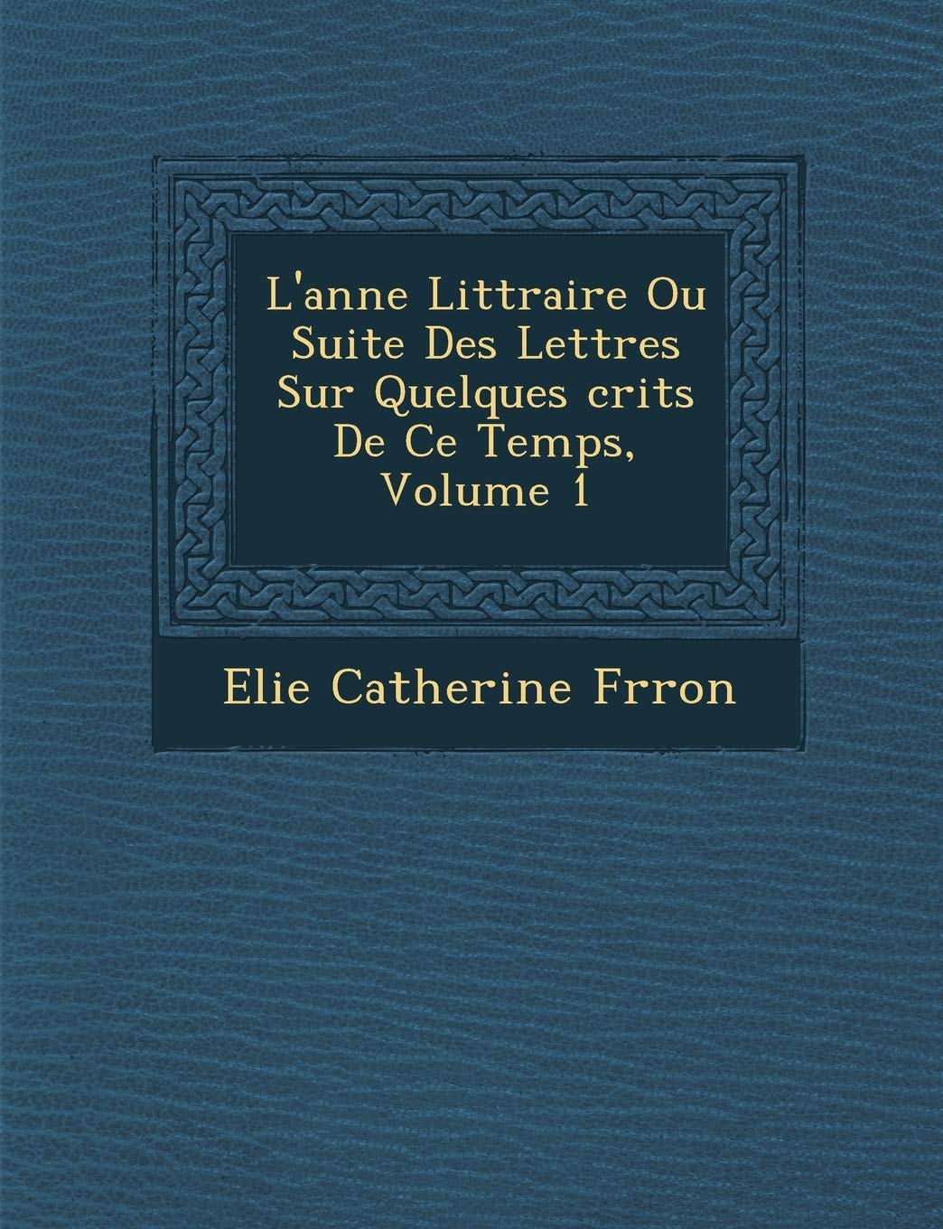 L'Ann E Litt Raire Ou Suite Des Lettres Sur Quelques Crits de Ce Temps, Volume 1 book