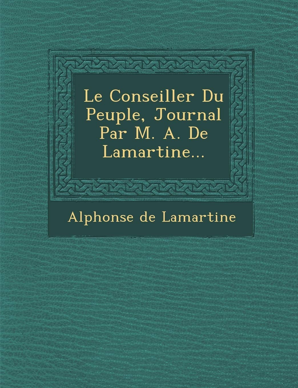 Le Conseiller Du Peuple, Journal Par M. A. de Lamartine... book