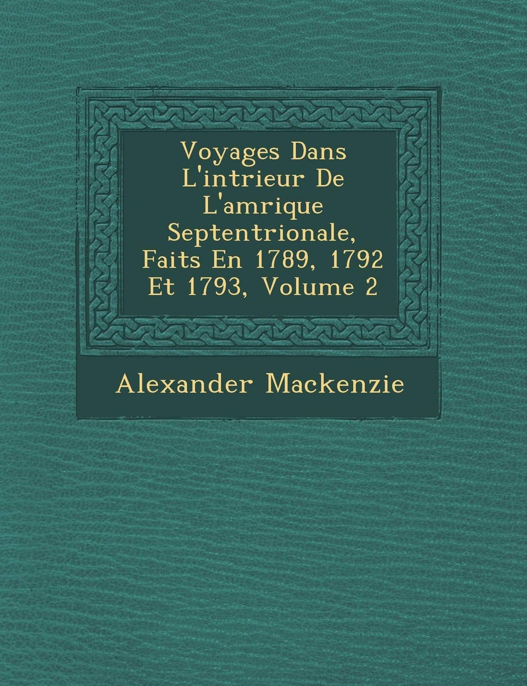 Voyages Dans L'int�rieur De L'am�rique Septentrionale, Faits En 1789, 1792 Et 1793, Volume 2 book