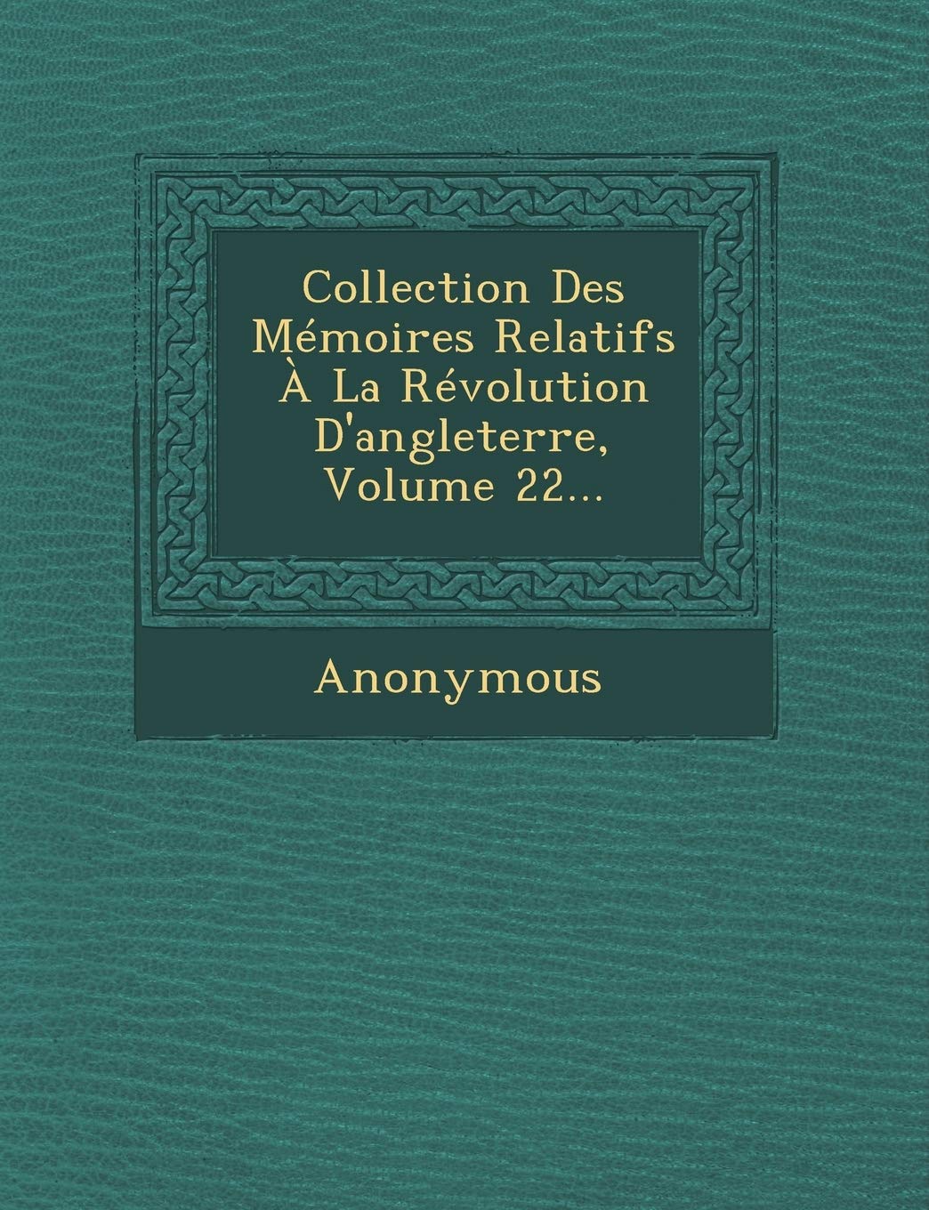 Collection Des Memoires Relatifs a la Revolution D'Angleterre, Volume 22... book