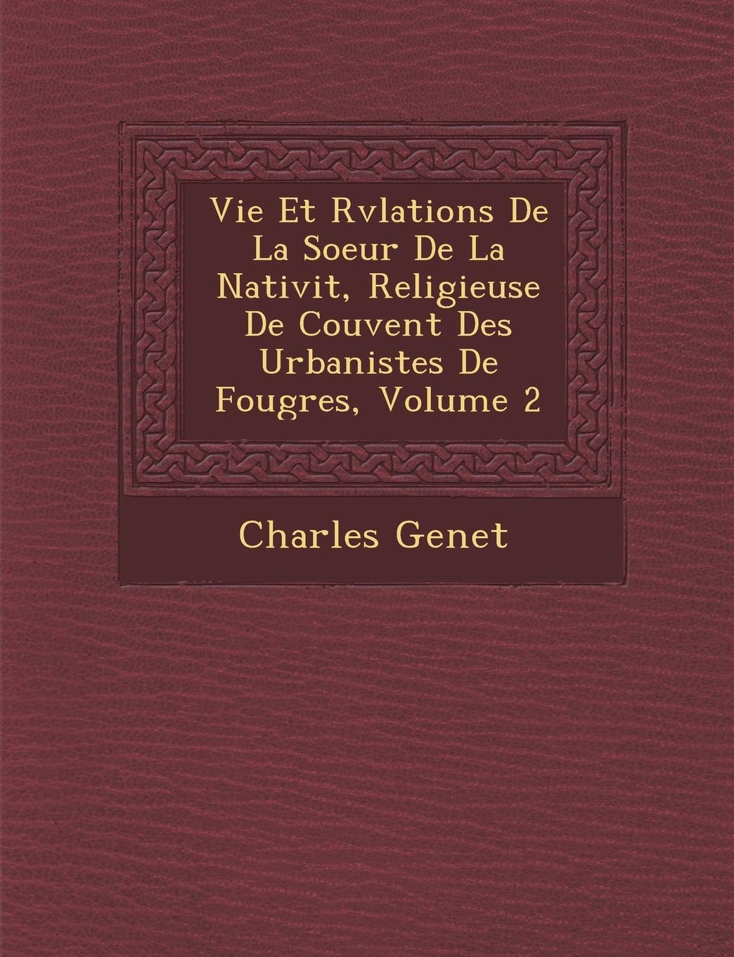 Vie Et R�v�lations De La Soeur De La Nativit�, Religieuse De Couvent Des Urbanistes De Foug�res, Volume 2 book