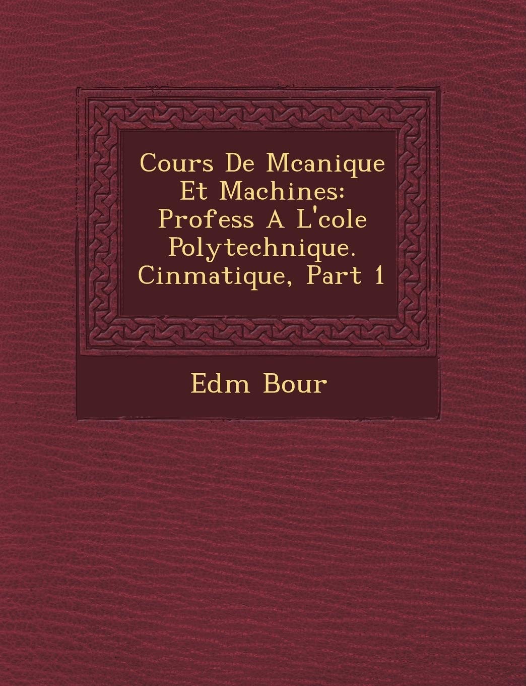 Cours de M Canique Et Machines: Profess A L' Cole Polytechnique. Cin Matique, Part 1 book