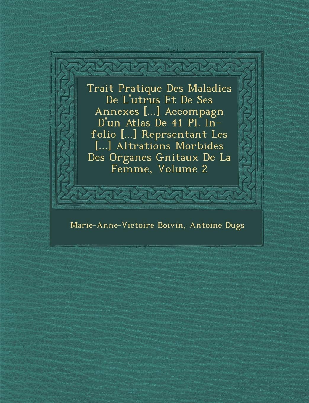 Trait Pratique Des Maladies de L'Ut Rus Et de Ses Annexes Accompagn D'Un Atlas de 41 PL. In-Folio Repr Sentant Les Alt Rations Morbi book