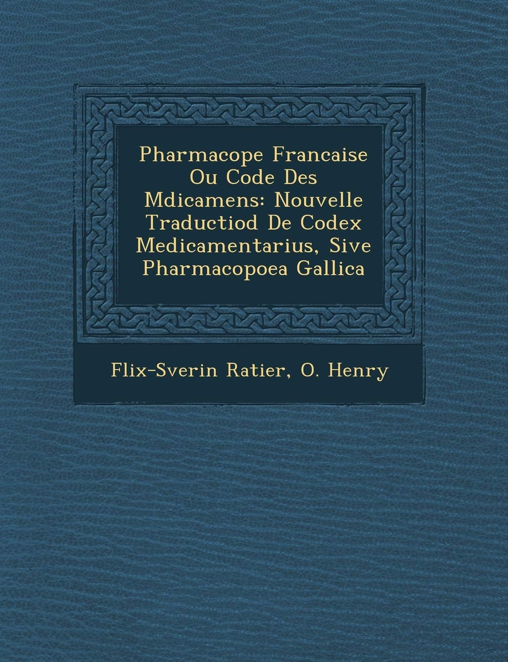 Pharmacope Francaise Ou Code Des Mdicamens: Nouvelle Traductiod De Codex Medicamentarius, Sive Pharmacopoea Gallica book