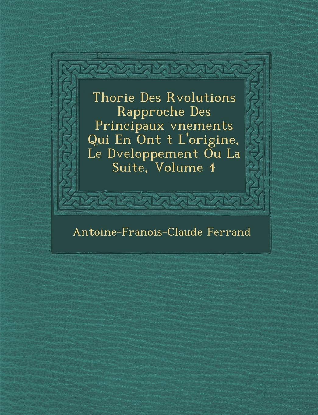 Th Orie Des R Volutions Rapproch E Des Principaux V Nements Qui En Ont T L'Origine, Le D Veloppement Ou La Suite, Volume 4 book