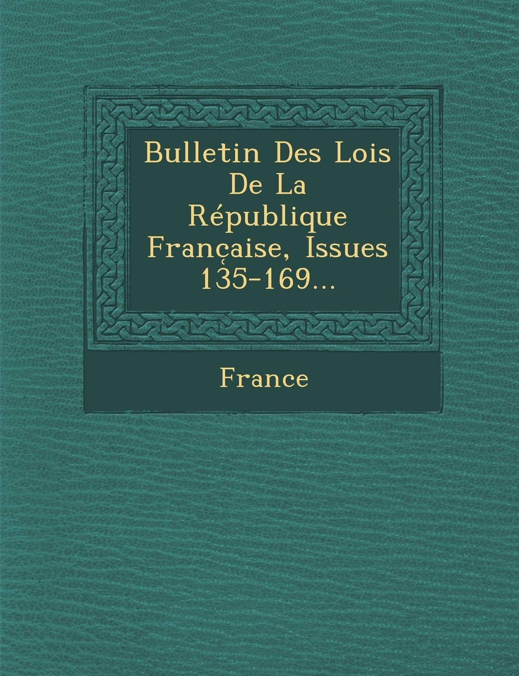Bulletin Des Lois de La Republique Franc Aise, Issues 135-169... book
