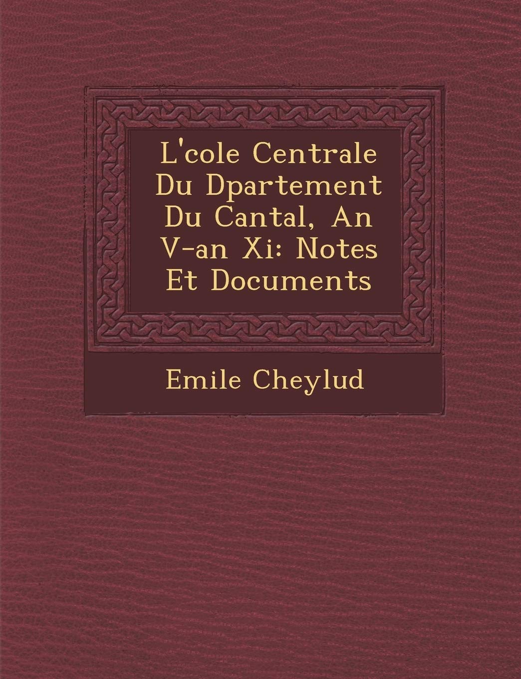 L' Cole Centrale Du D Partement Du Cantal, an V-An XI: Notes Et Documents book
