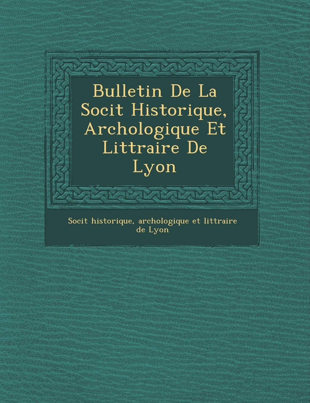 Bulletin De La Soci�t� Historique, Arch�ologique Et Litt�raire De Lyon book