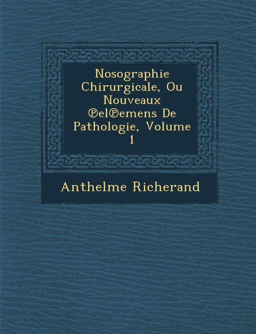 Nosographie Chirurgicale, Ou Nouveaux El Emens de Pathologie, Volume 1 book