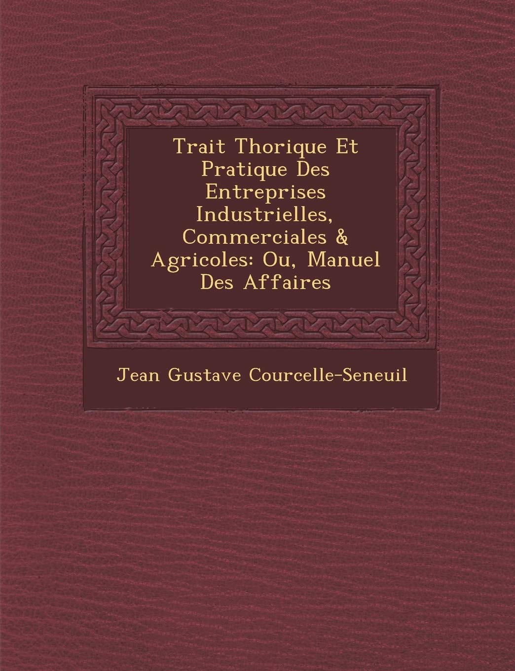 Trait Th Orique Et Pratique Des Entreprises Industrielles, Commerciales & Agricoles: Ou, Manuel Des Affaires book