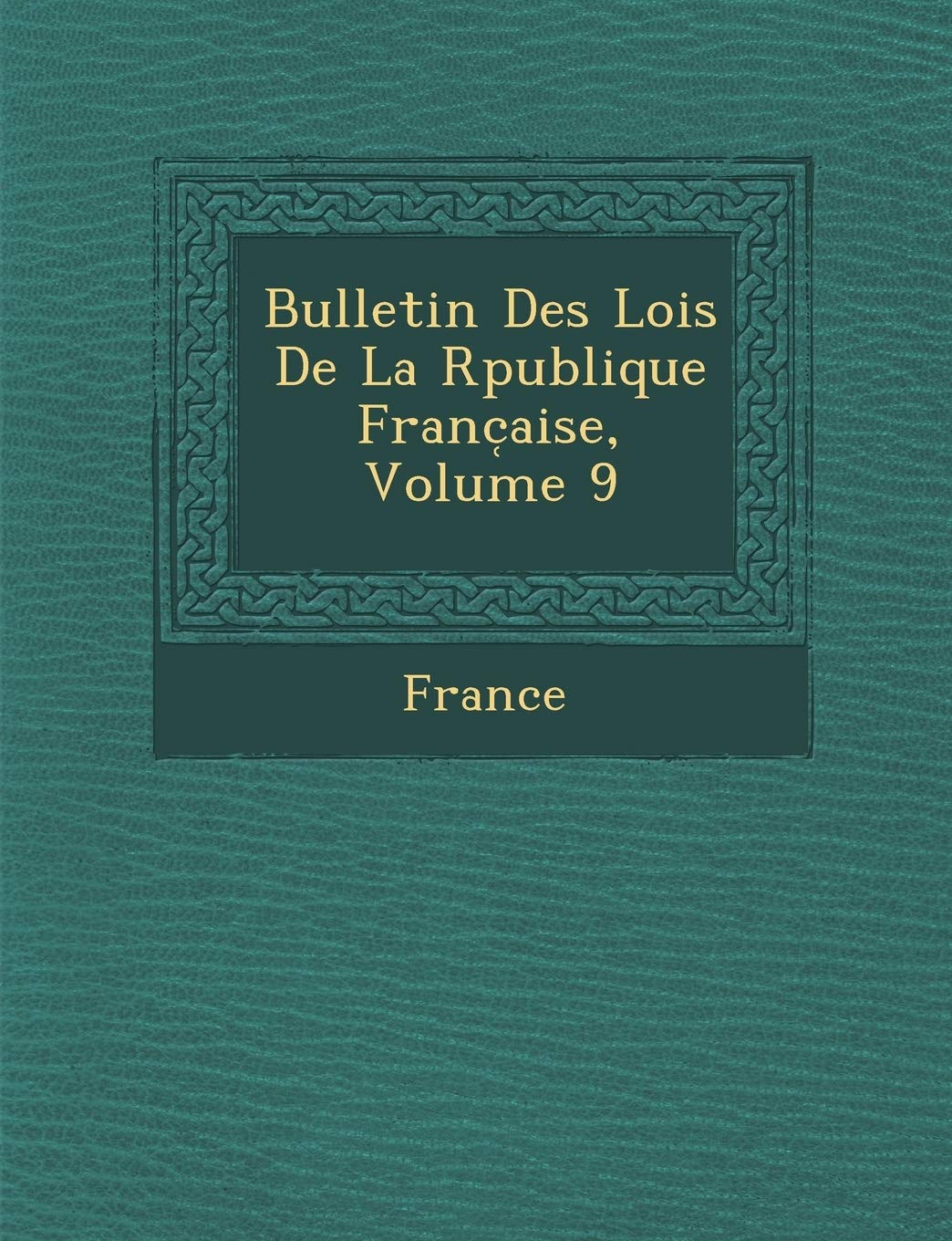 Bulletin Des Lois de La R Publique Franc Aise, Volume 9 book
