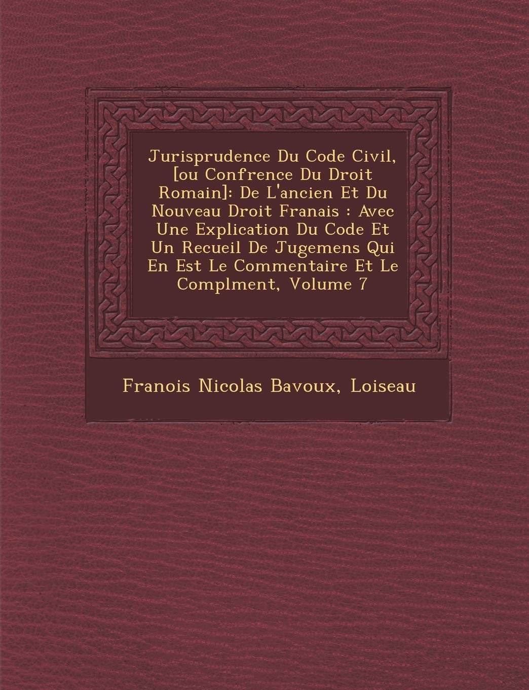 Jurisprudence Du Code Civil, : de L'Ancien Et Du Nouveau Droit Fran Ais: Avec Une Explication Du Code Et Un Recueil de book