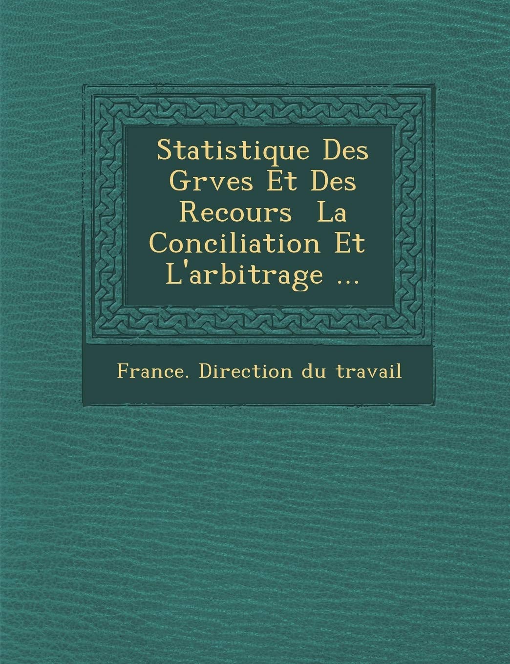 Statistique Des Gr Ves Et Des Recours La Conciliation Et L'Arbitrage ... book