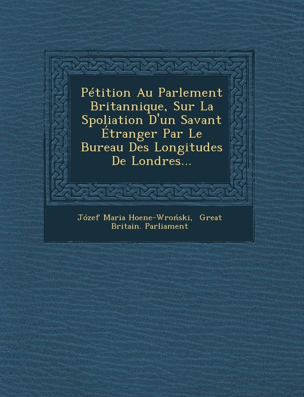 Petition Au Parlement Britannique, Sur La Spoliation D'Un Savant Etranger Par Le Bureau Des Longitudes de Londres... book