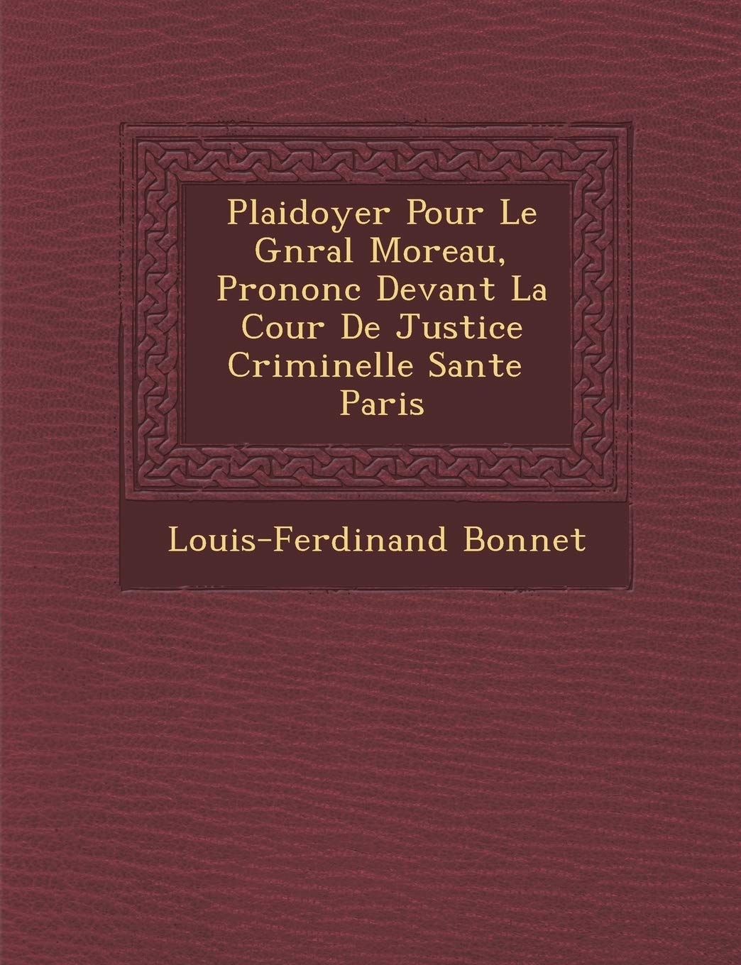 Plaidoyer Pour Le G N Ral Moreau, Prononc Devant La Cour de Justice Criminelle S Ante Paris book