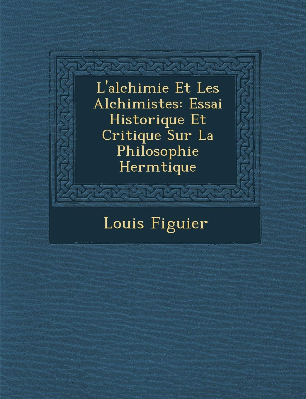 L'Alchimie Et Les Alchimistes: Essai Historique Et Critique Sur La Philosophie Herm Tique book