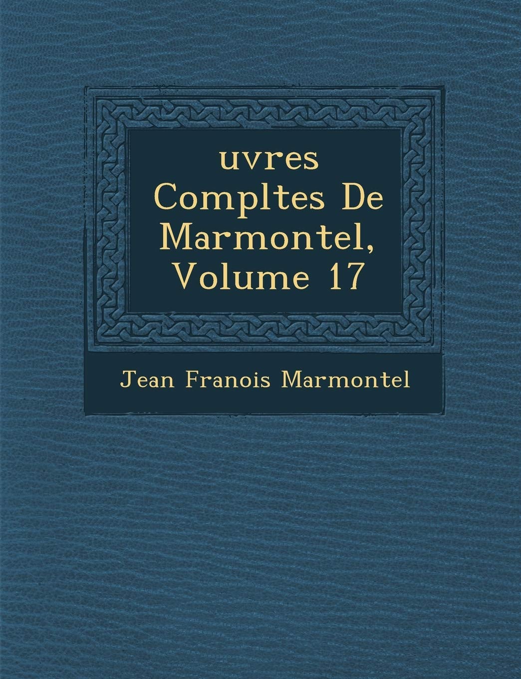 Uvres Completes de Marmontel, Volume 17 book