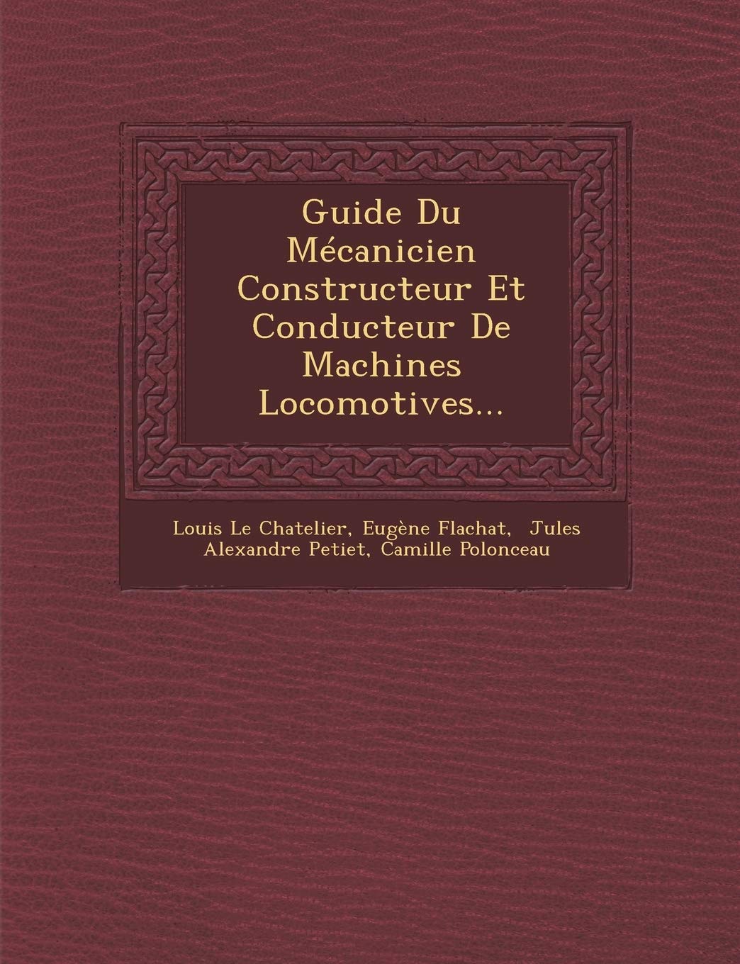 Guide Du Mécanicien Constructeur Et Conducteur De Machines Locomotives... book