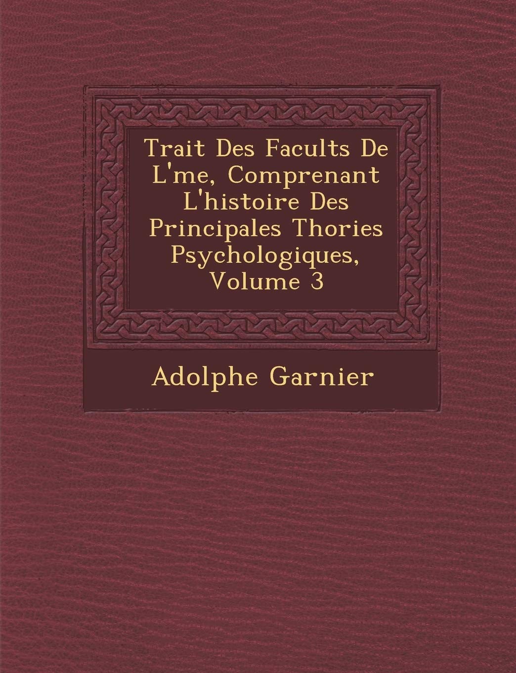 Trait Des Facult S de L' Me, Comprenant L'Histoire Des Principales Th Ories Psychologiques, Volume 3 book