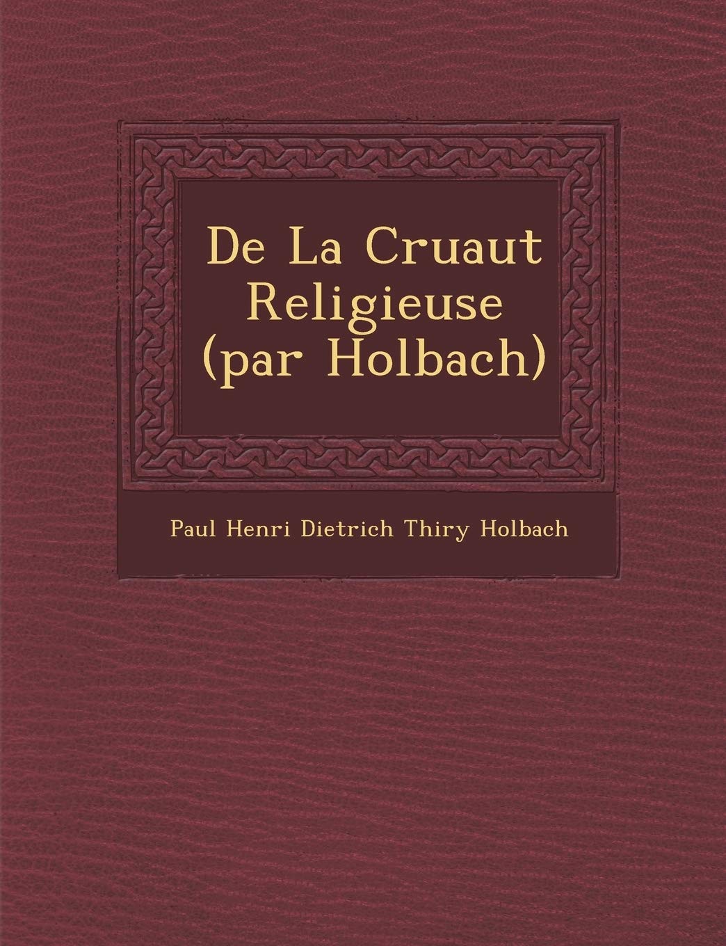 de La Cruaut Religieuse (Par Holbach) book