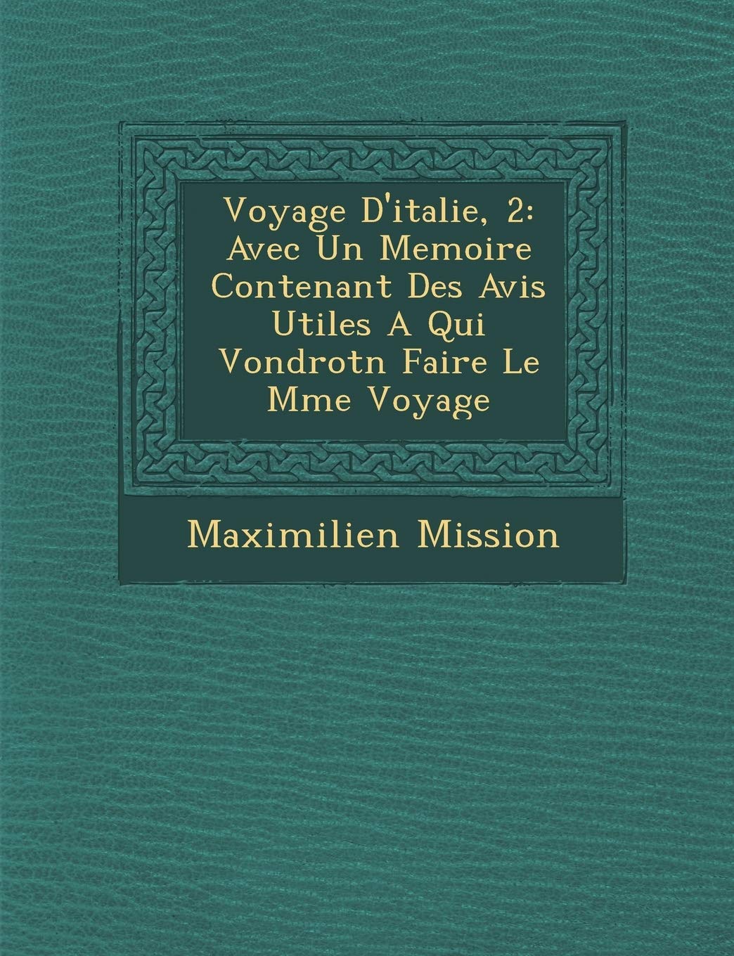 Voyage D'Italie, 2: Avec Un Memoire Contenant Des Avis Utiles a Qui Vondrotn Faire Le M Me Voyage book
