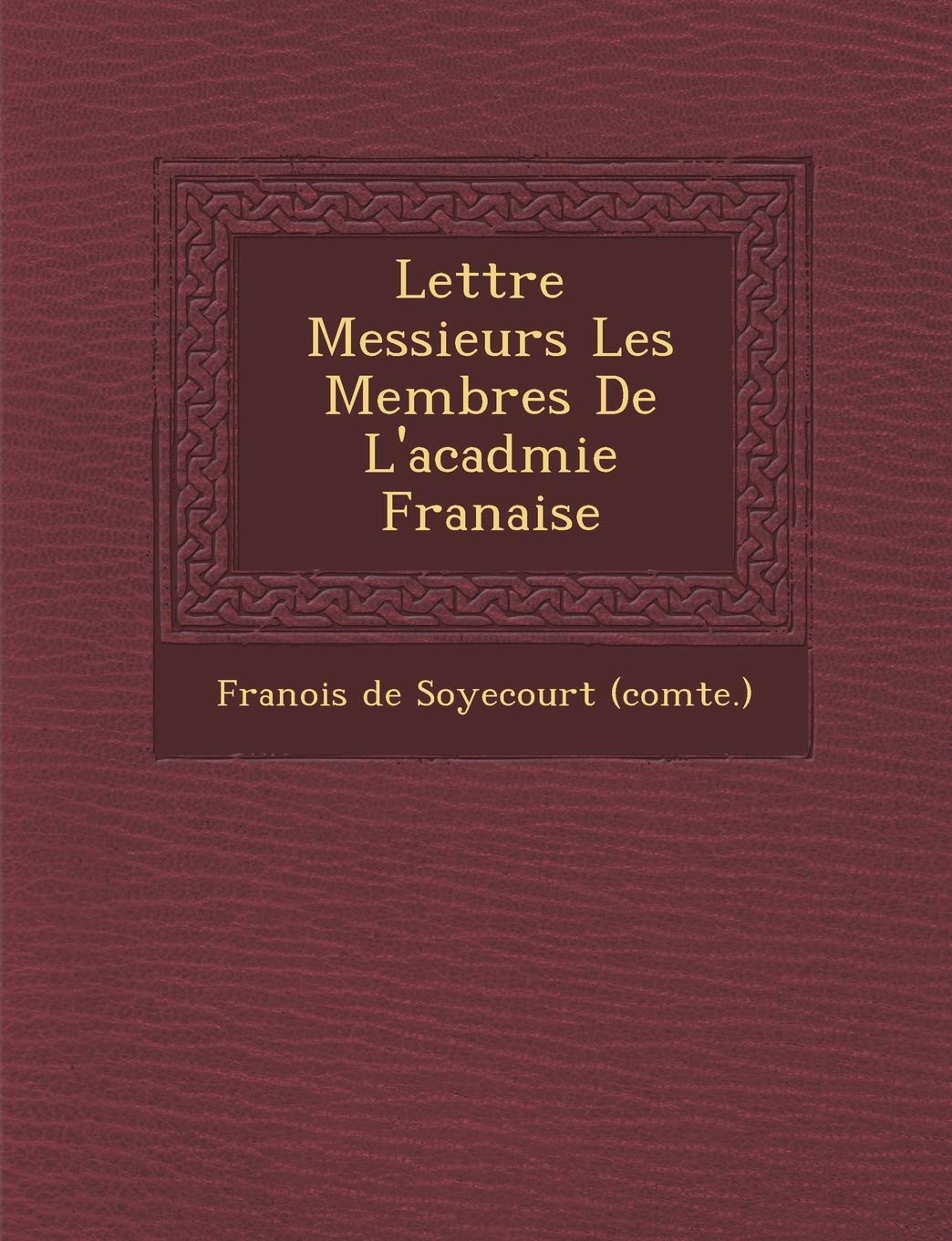 Lettre Messieurs Les Membres de L'Acad Mie Fran Aise book