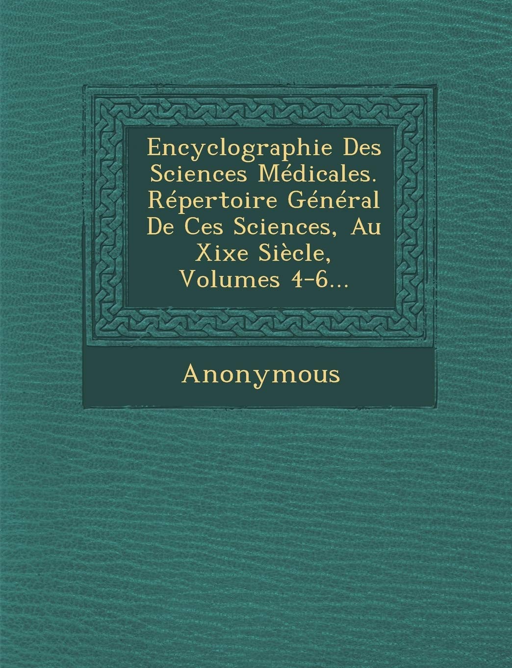 Encyclographie Des Sciences Medicales. Repertoire General de Ces Sciences, Au Xixe Siecle, Volumes 4-6... book