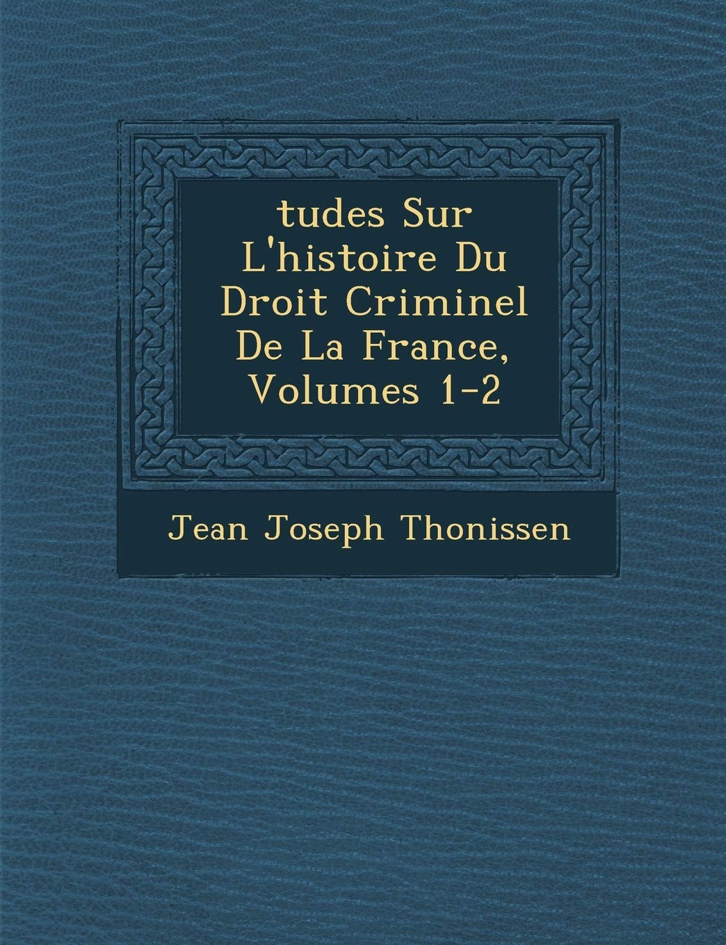 Tudes Sur L'Histoire Du Droit Criminel de La France, Volumes 1-2 book