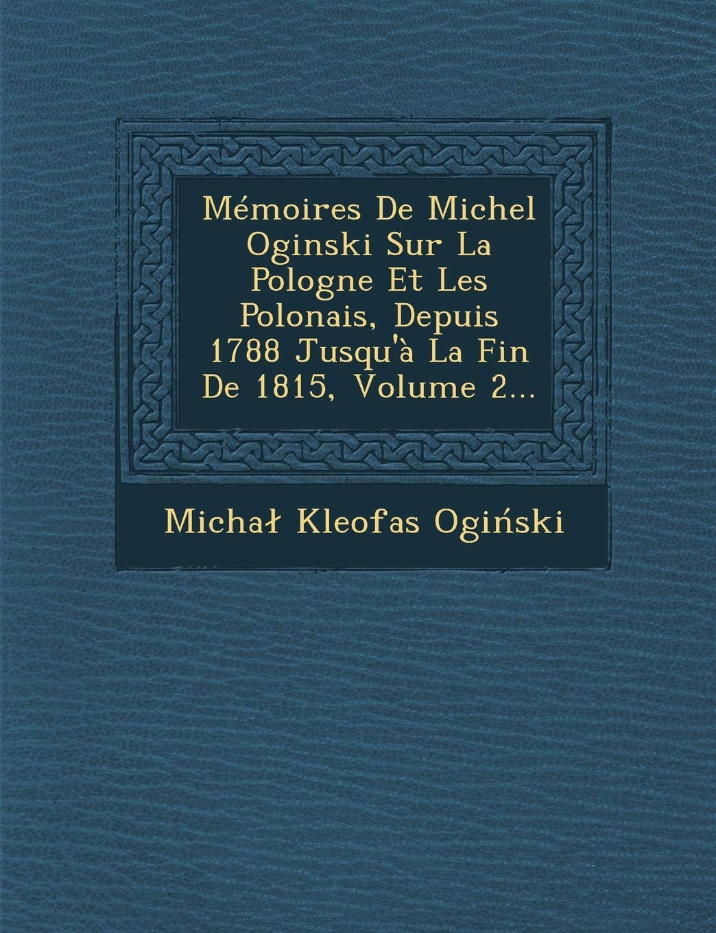 Memoires de Michel Oginski Sur La Pologne Et Les Polonais, Depuis 1788 Jusqu'a La Fin de 1815, Volume 2... book