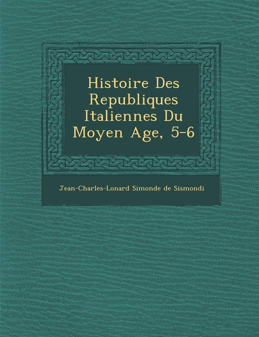 Histoire Des Republiques Italiennes Du Moyen Age, 5-6 book