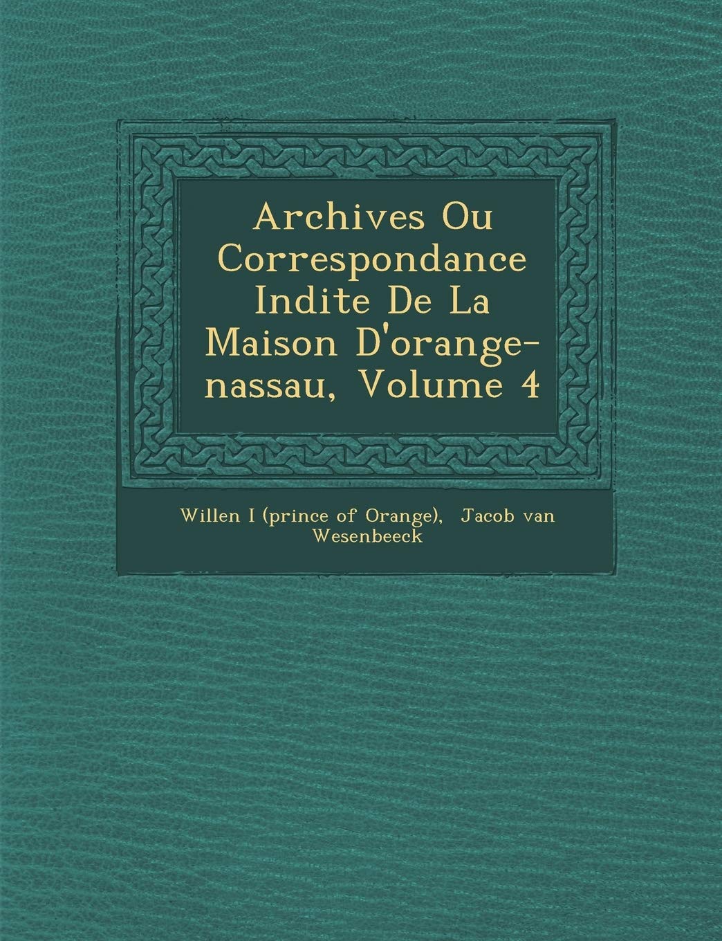 Archives Ou Correspondance in Dite de La Maison D'Orange-Nassau, Volume 4 book