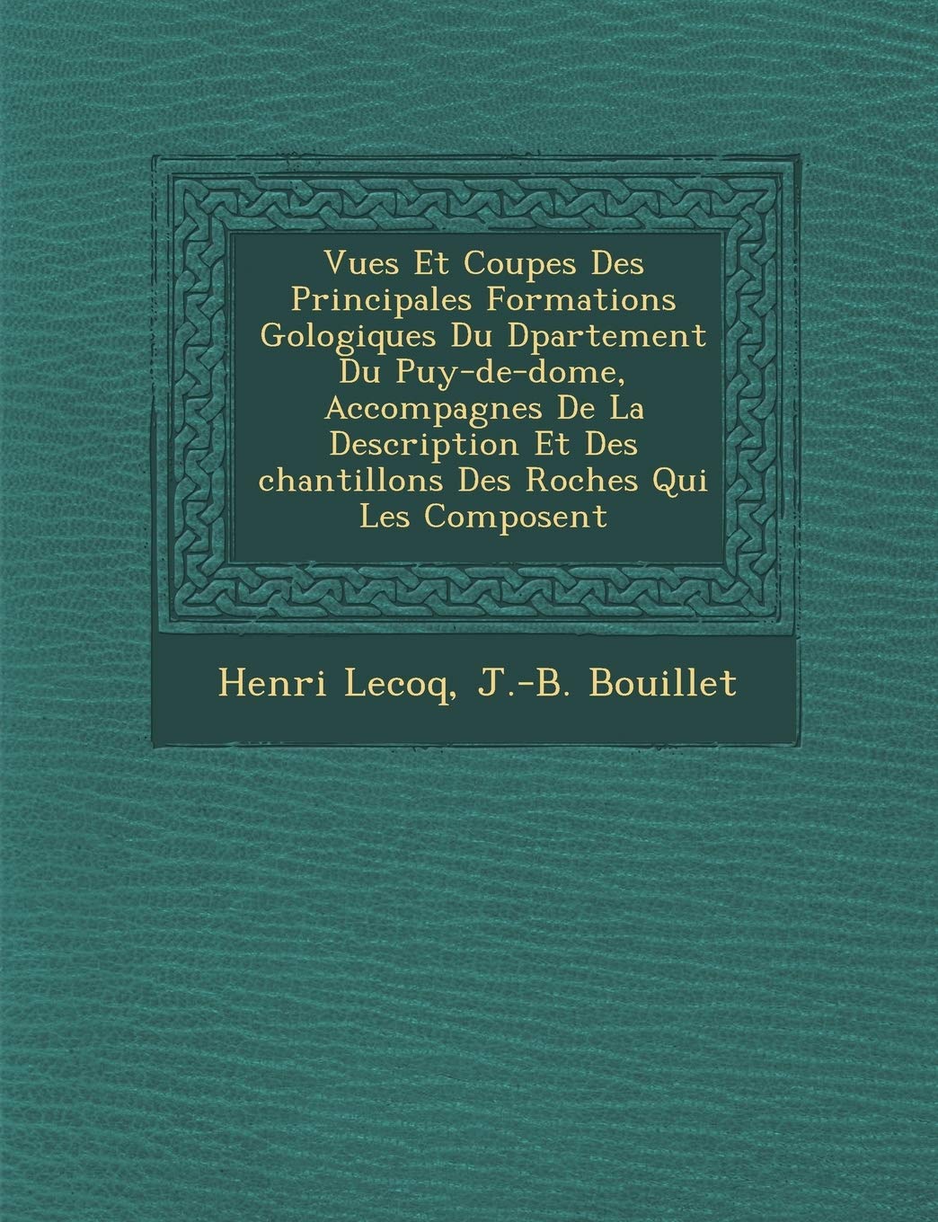 Vues Et Coupes Des Principales Formations G Ologiques Du D Partement Du Puy-de-Dome, Accompagn Es de La Description Et Des Chantillons Des Roches Qui Les Composent book