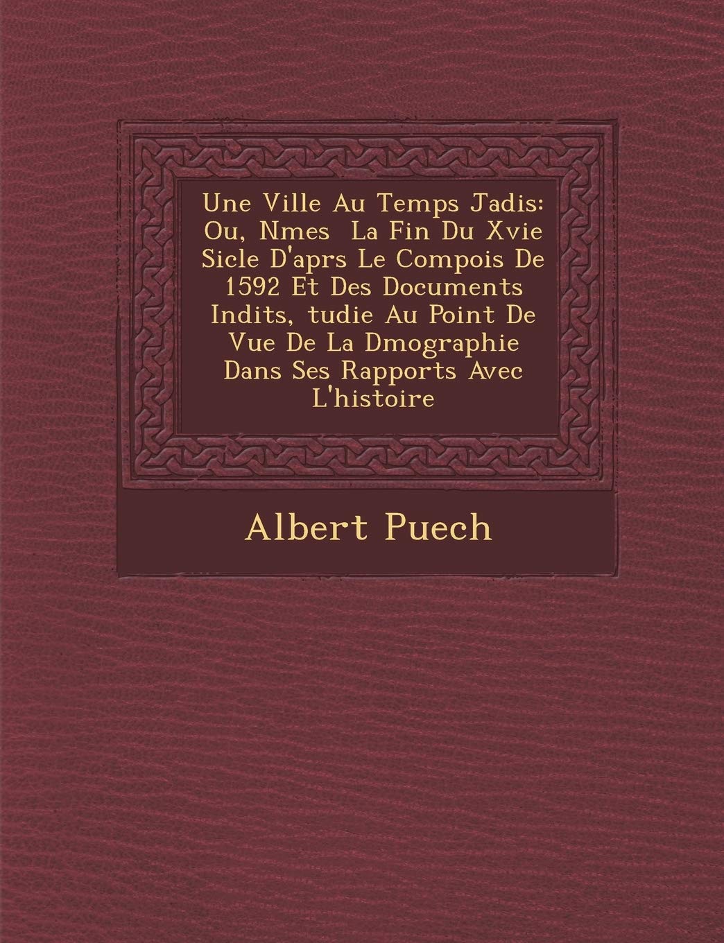 Une Ville Au Temps Jadis: Ou, N�mes � La Fin Du Xvie Si�cle D'apr�s Le Compois De 1592 Et Des Documents In�dits, ... Dans Ses Rapports Avec L'histoire book