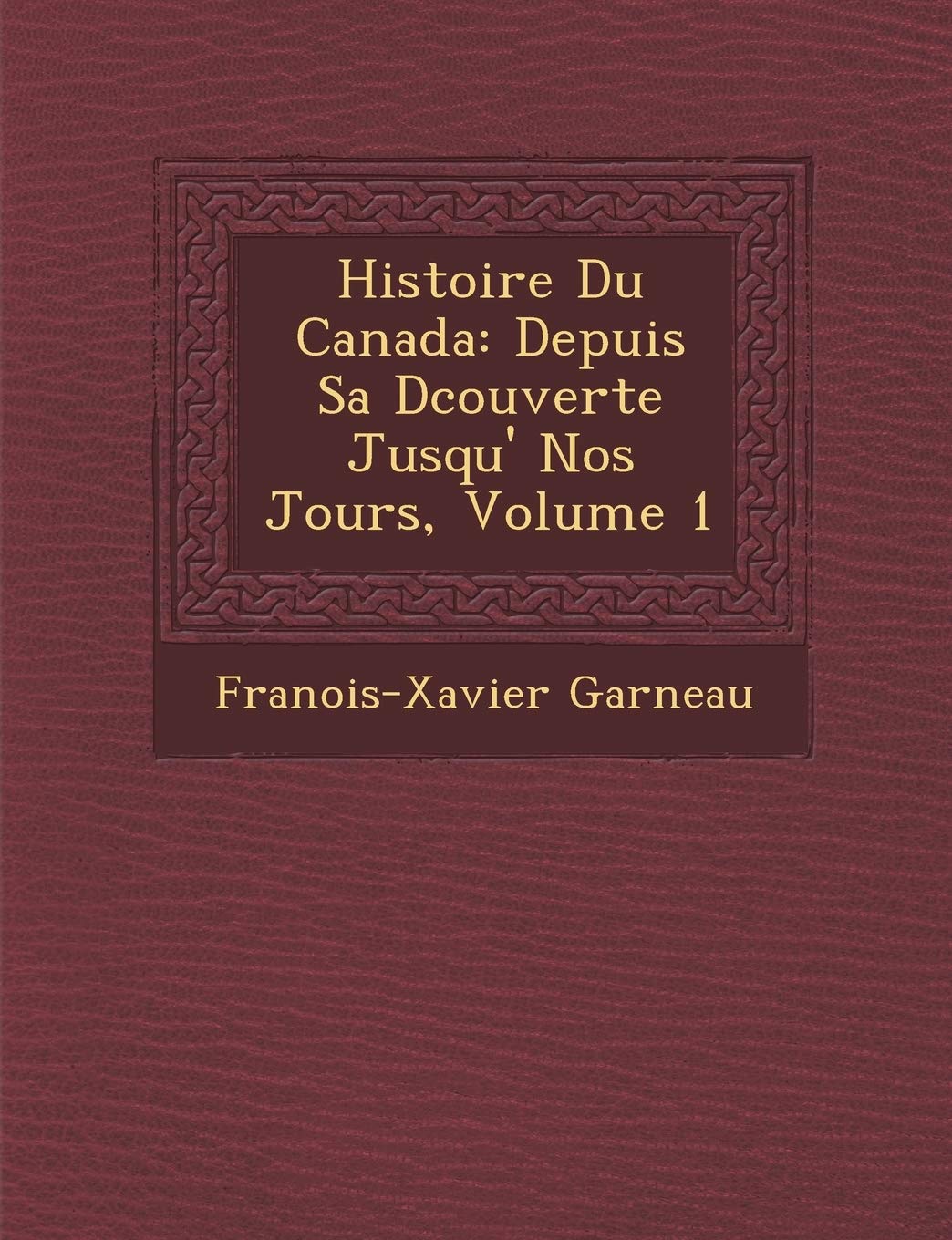 Histoire Du Canada: Depuis Sa D Couverte Jusqu' Nos Jours, Volume 1 book