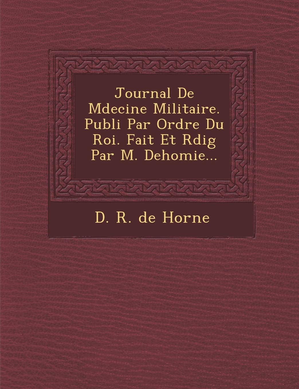 Journal de M Decine Militaire. Publi Par Ordre Du Roi. Fait Et R Dig Par M. Dehomie... book
