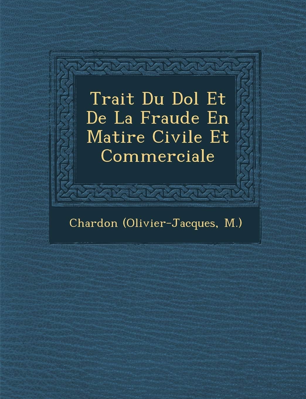 Trait Du Dol Et de La Fraude En Mati Re Civile Et Commerciale book