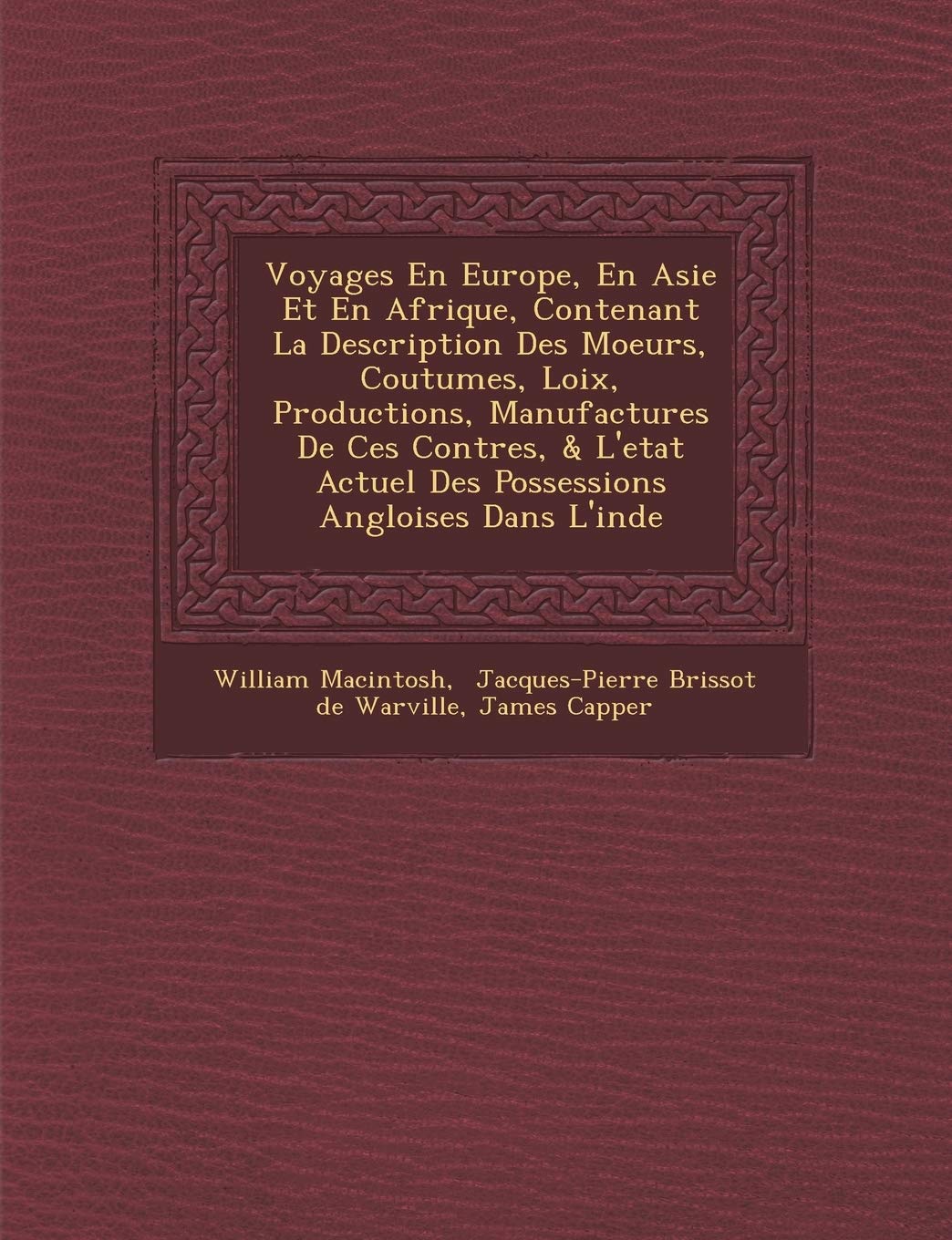 Voyages En Europe, En Asie Et En Afrique, Contenant La Description Des Moeurs, Coutumes, Loix, Productions, Manufactures De Ces Contr�es, & L'etat Actuel Des Possessions Angloises Dans L'inde book