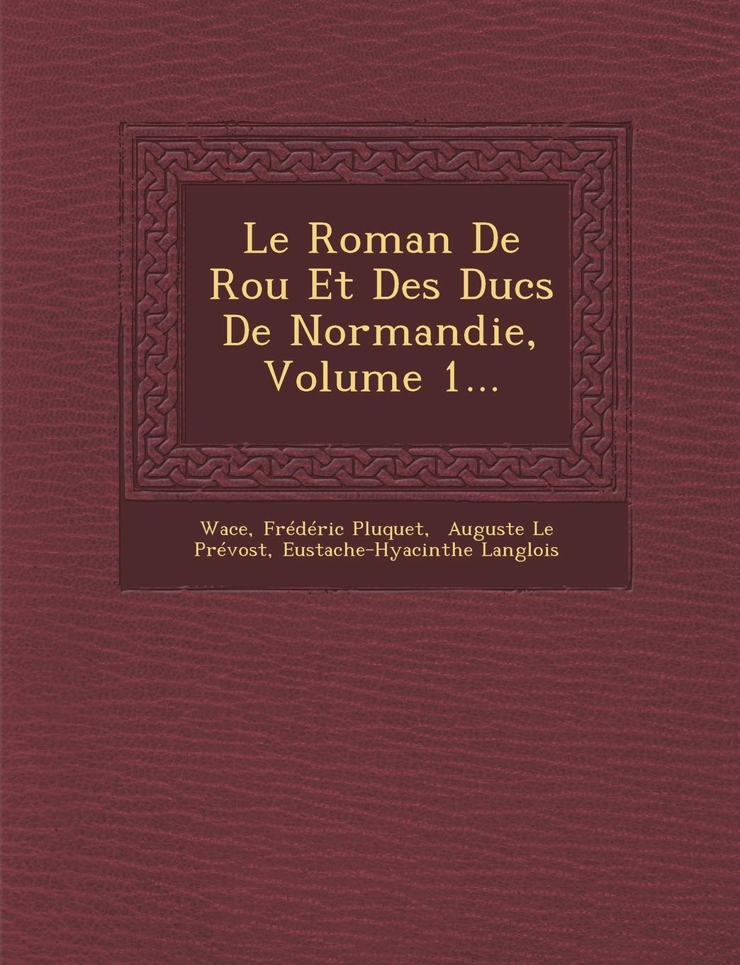 Le Roman de Rou Et Des Ducs de Normandie, Volume 1... book