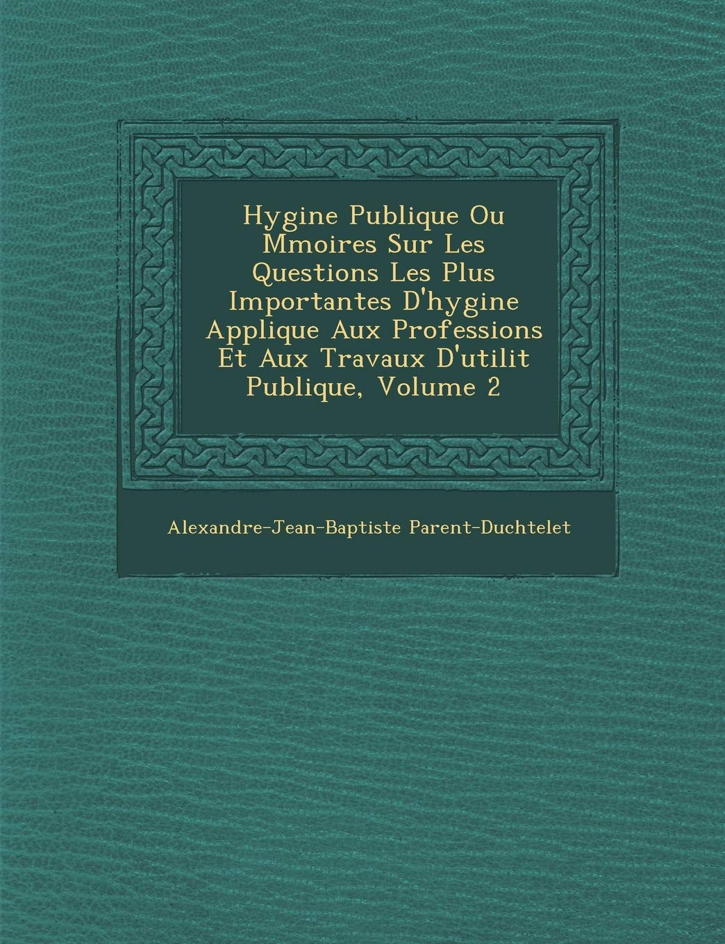 Hygi�ne Publique Ou M�moires Sur Les Questions Les Plus Importantes D'hygi�ne Appliqu�e Aux Professions Et Aux Travaux D'utilit� Publique, Volume 2 book