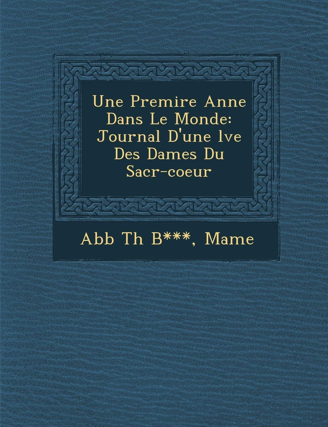 Une Premi Re Ann E Dans Le Monde: Journal D'Une L Ve Des Dames Du Sacr -Coeur book