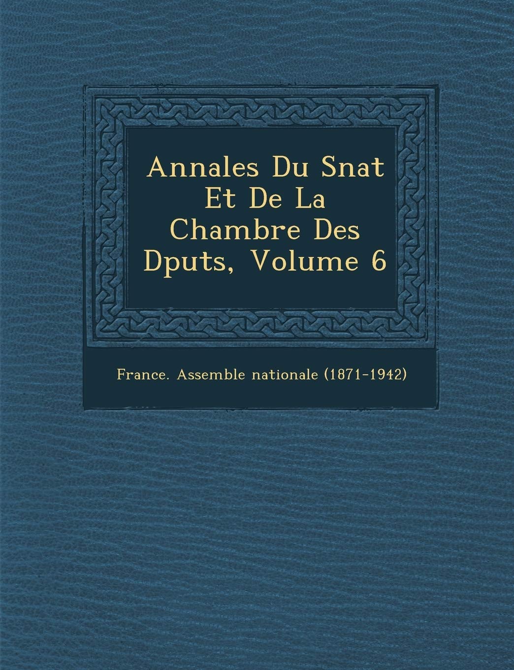 Annales Du S Nat Et de La Chambre Des D Put S, Volume 6 book