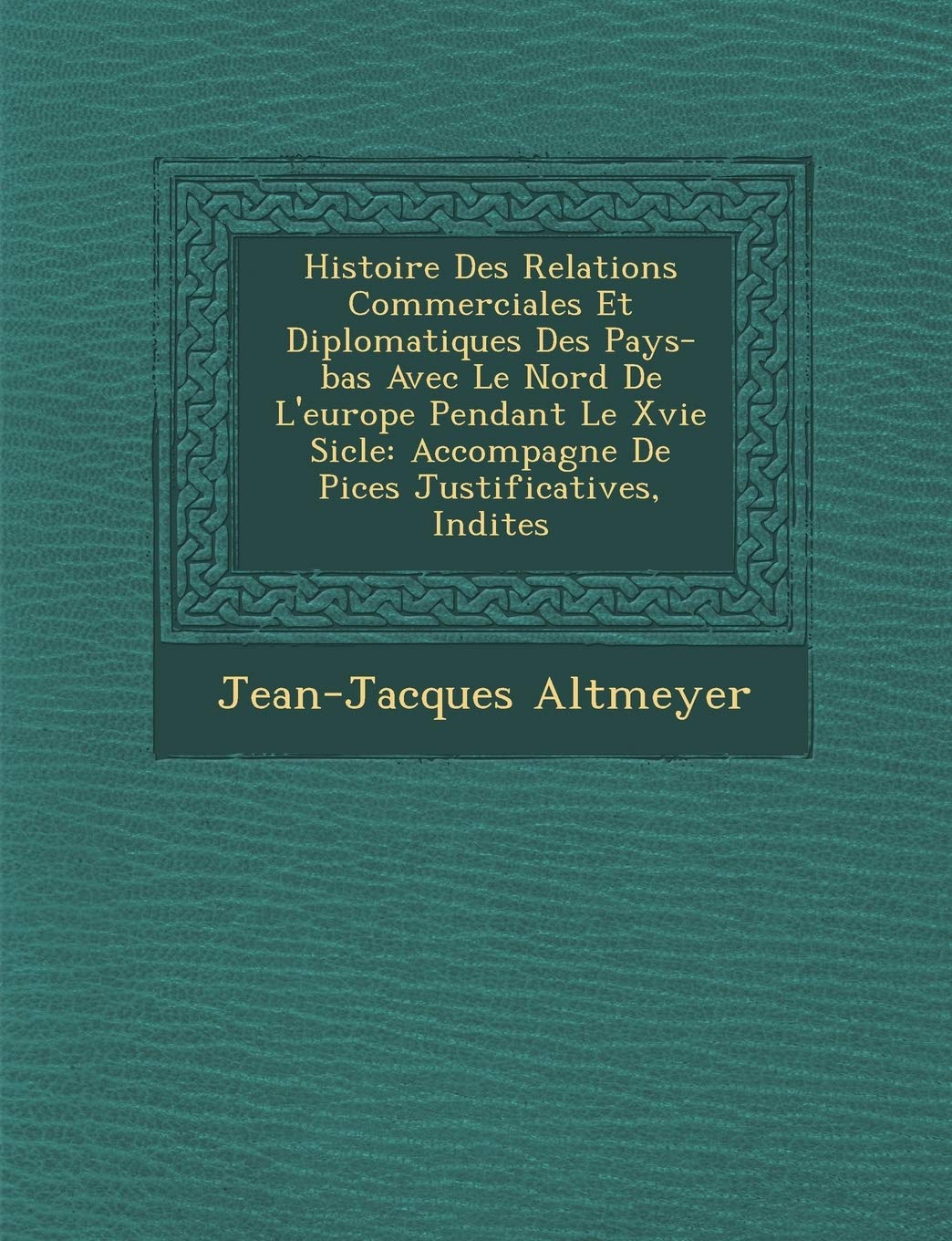 Histoire Des Relations Commerciales Et Diplomatiques Des Pays-bas Avec Le Nord De L'europe Pendant Le Xvie Si�cle: Accompagn�e De Pi�ces Justificatives, In�dites book