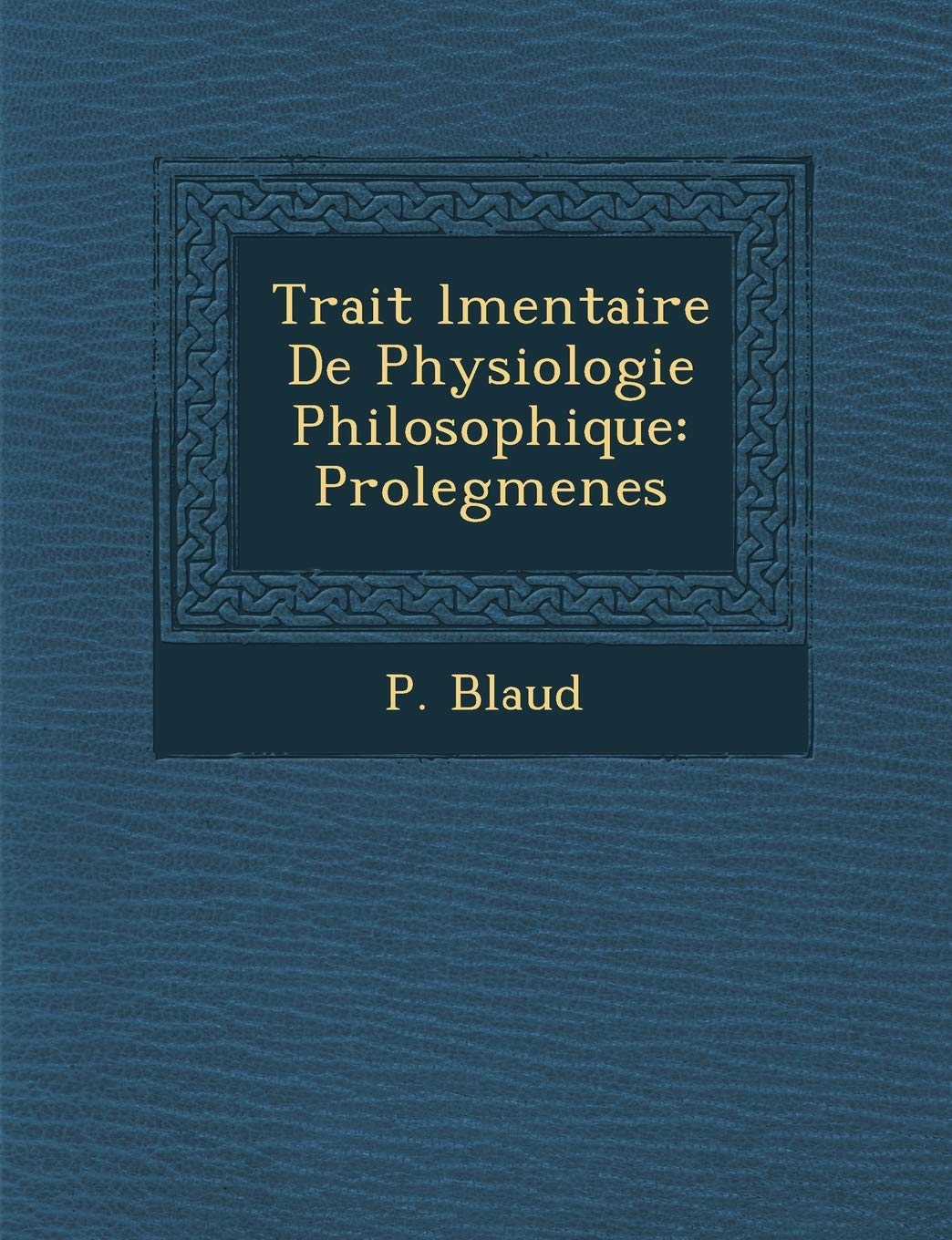 Trait L Mentaire de Physiologie Philosophique: Proleg Menes book