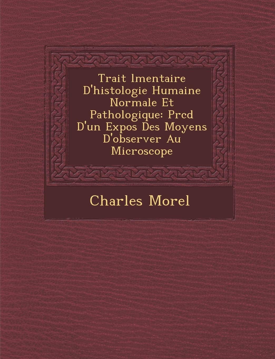 Trait L Mentaire D'Histologie Humaine Normale Et Pathologique: PR C D D'Un Expos Des Moyens D'Observer Au Microscope book