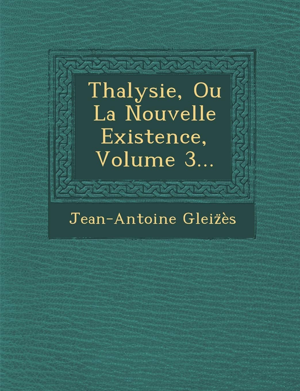 Thalysie, Ou La Nouvelle Existence, Volume 3... book