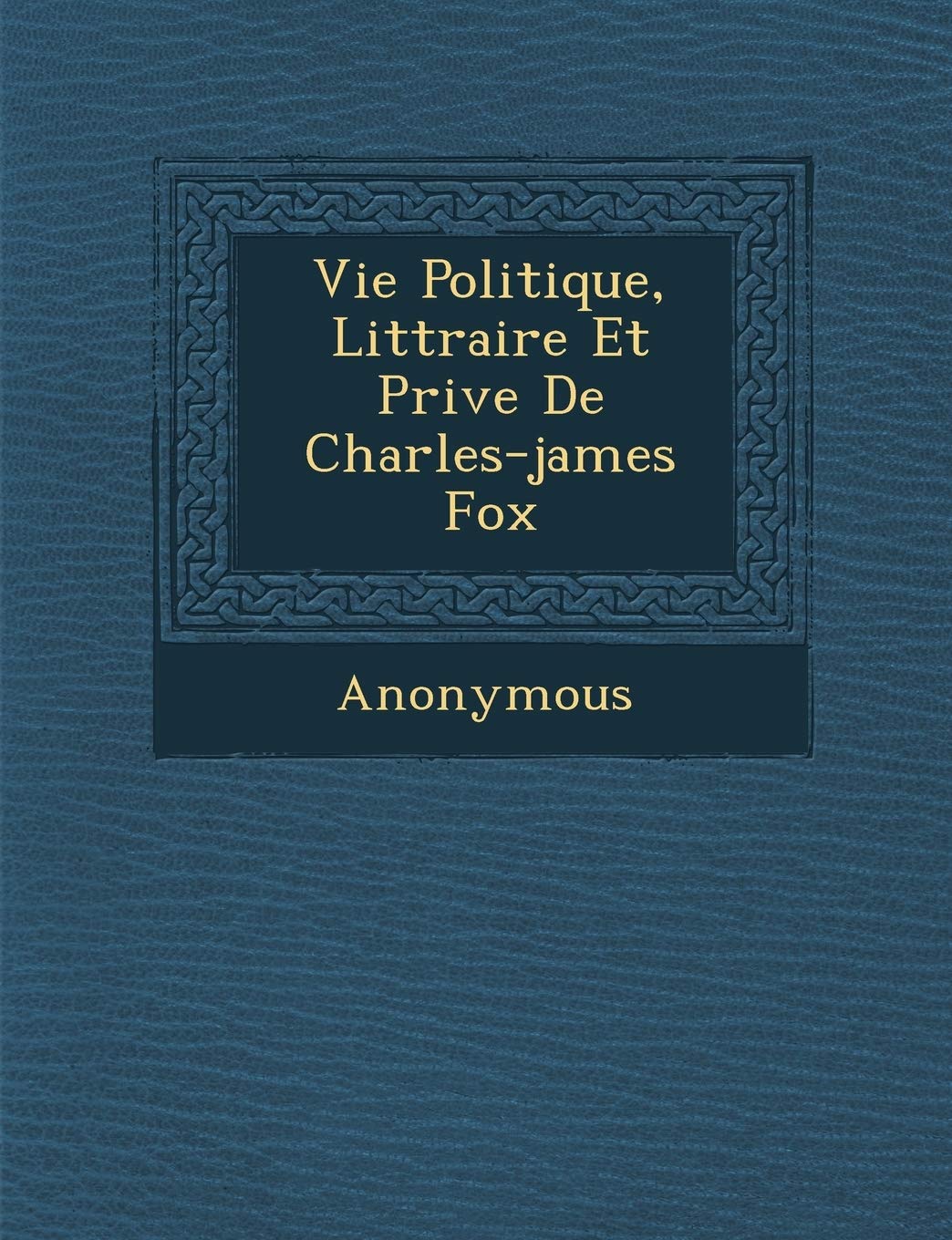 Vie Politique, Litt Raire Et Priv E de Charles-James Fox book