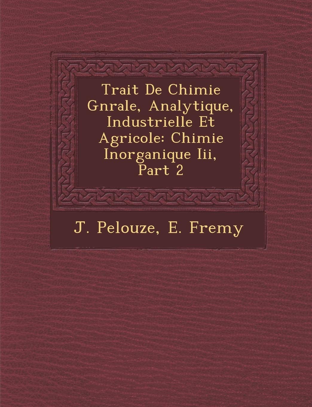 Trait� De Chimie G�n�rale, Analytique, Industrielle Et Agricole: Chimie Inorganique Iii, Part 2 book