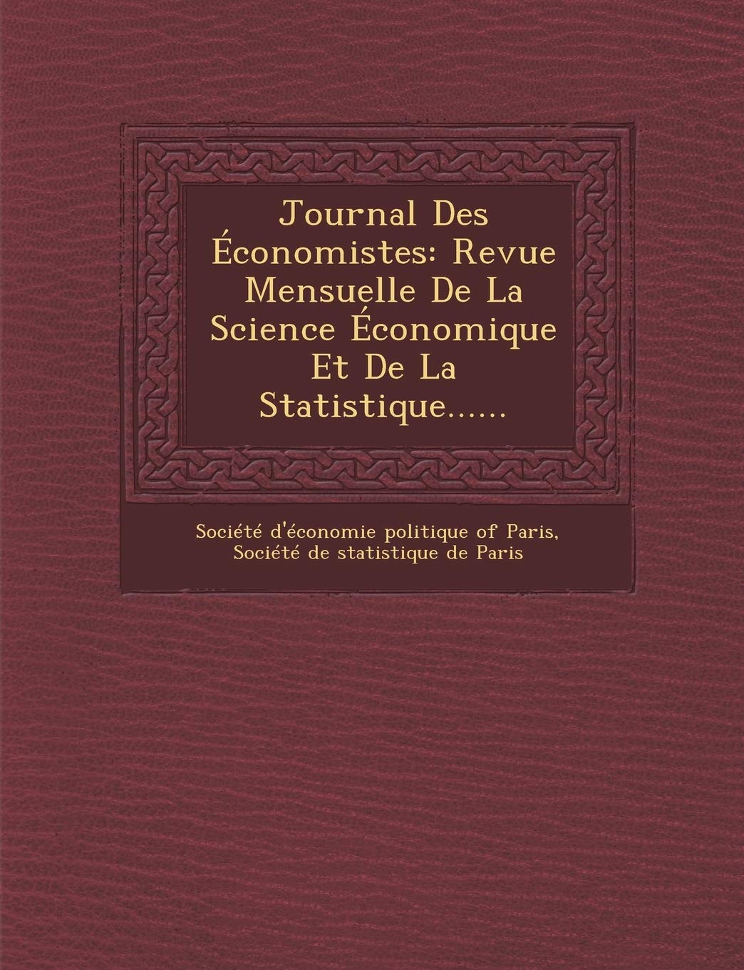 Journal Des Economistes: Revue Mensuelle de La Science Economique Et de La Statistique...... book