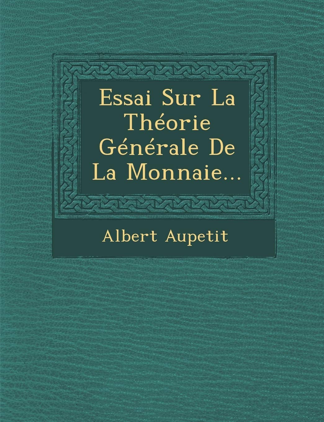 Essai Sur La Theorie Generale de la Monnaie... book
