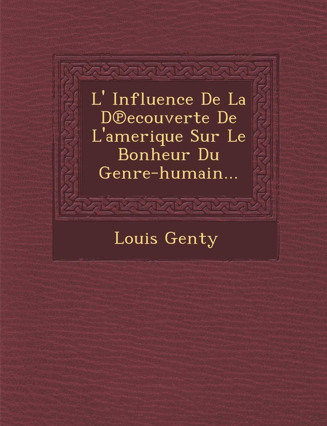 L' Influence de La D Ecouverte de L'Amerique Sur Le Bonheur Du Genre-Humain... book